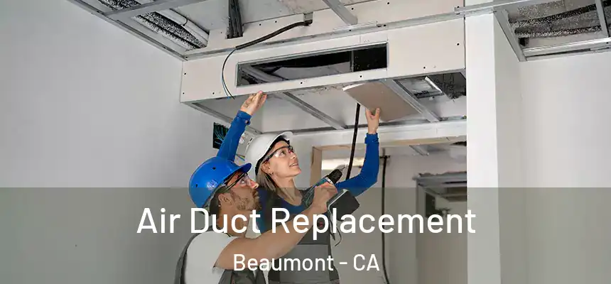  Air Duct Replacement Beaumont - CA