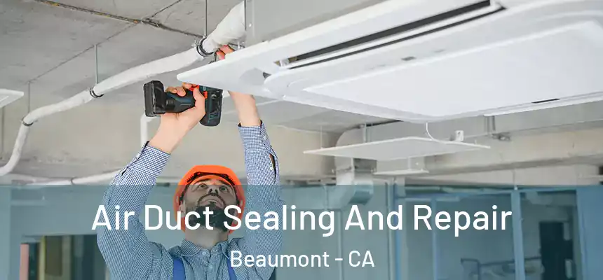  Air Duct Sealing And Repair Beaumont - CA