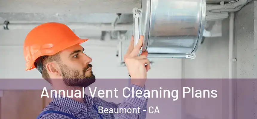  Annual Vent Cleaning Plans Beaumont - CA