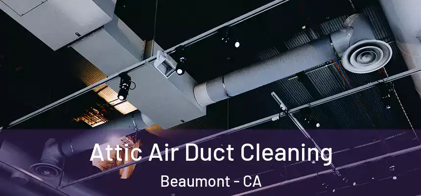  Attic Air Duct Cleaning Beaumont - CA