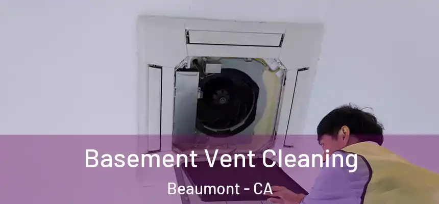  Basement Vent Cleaning Beaumont - CA