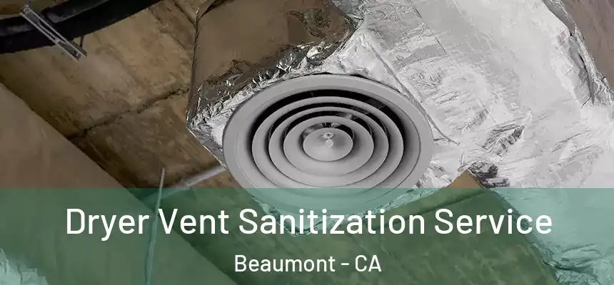  Dryer Vent Sanitization Service Beaumont - CA