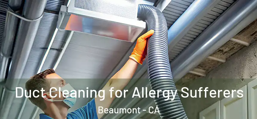  Duct Cleaning for Allergy Sufferers Beaumont - CA