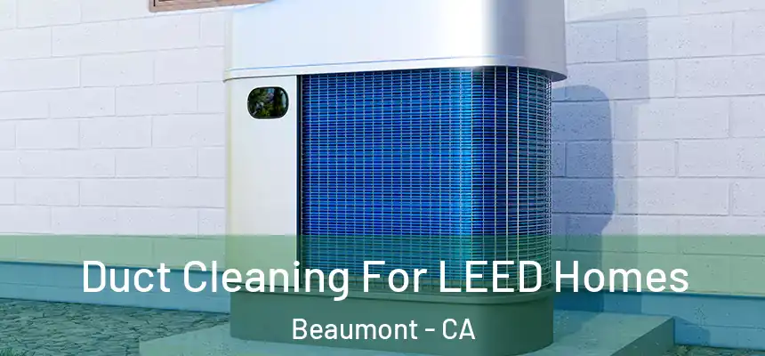  Duct Cleaning For LEED Homes Beaumont - CA