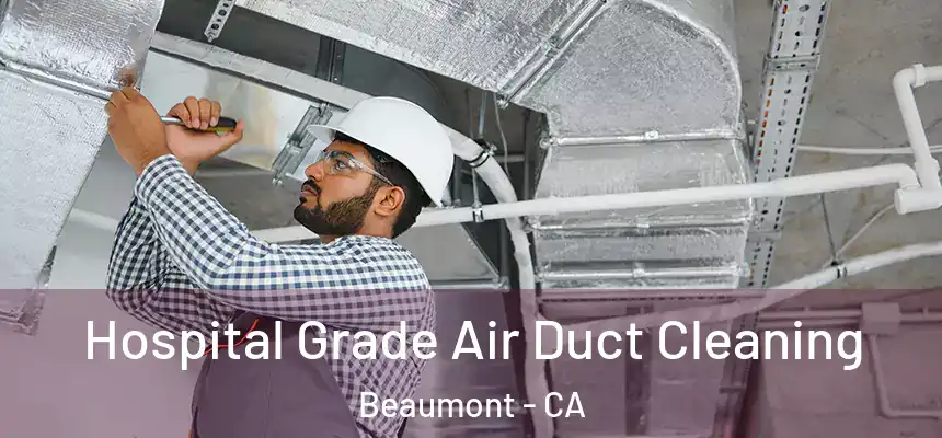  Hospital Grade Air Duct Cleaning Beaumont - CA